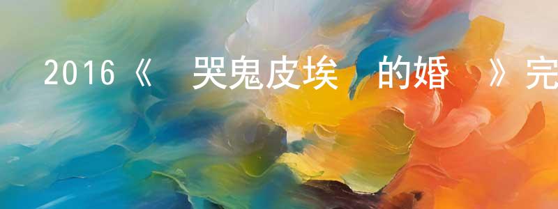 陳翠琴發布2016《愛哭鬼皮埃羅的婚禮》完整版電影/在線觀看/百度云-美劇天堂